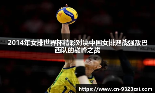 2014年女排世界杯精彩对决中国女排迎战强敌巴西队的巅峰之战